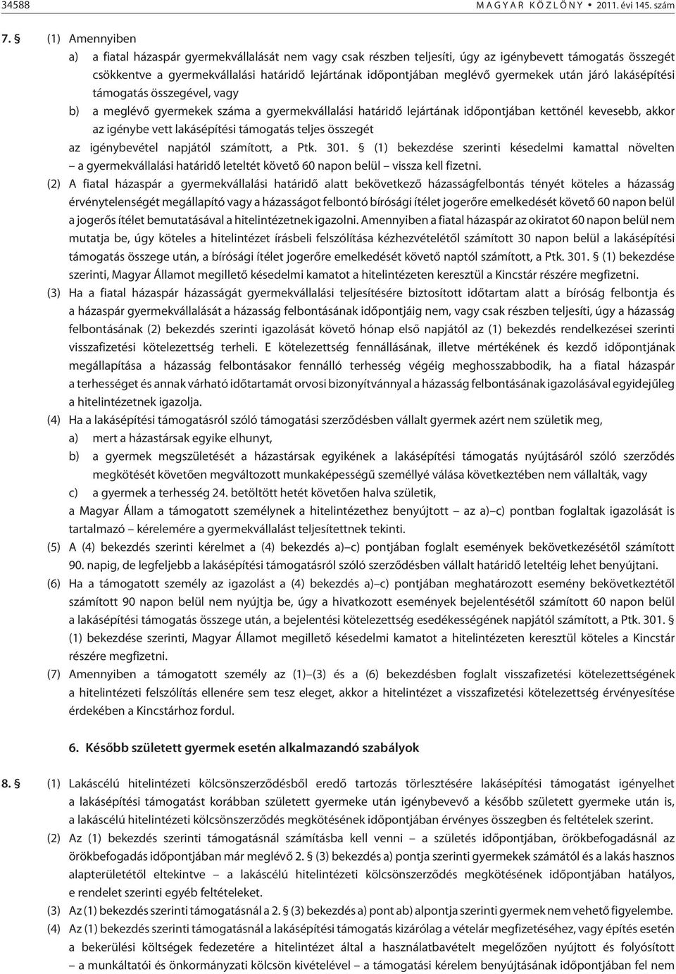 gyermekek után járó építési támogatás összegével, vagy b) a meglévõ gyermekek száma a gyermekvállalási határidõ lejártának idõpontjában kettõnél kevesebb, akkor az igénybe vett építési támogatás