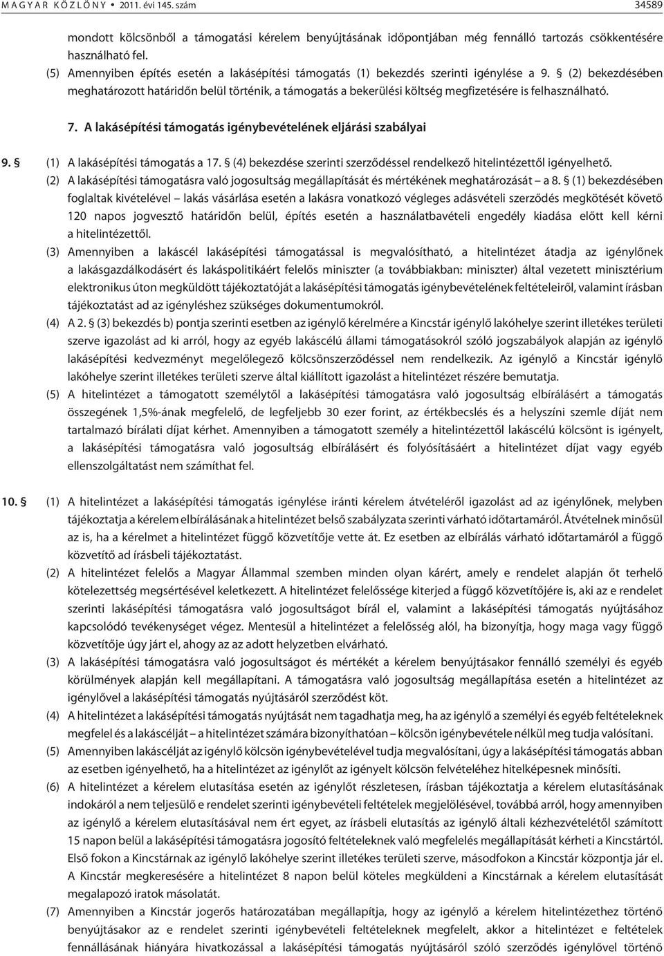 (2) bekezdésében meghatározott határidõn belül történik, a támogatás a bekerülési költség megfizetésére is felhasználható. 7. A építési támogatás igénybevételének eljárási szabályai 9.