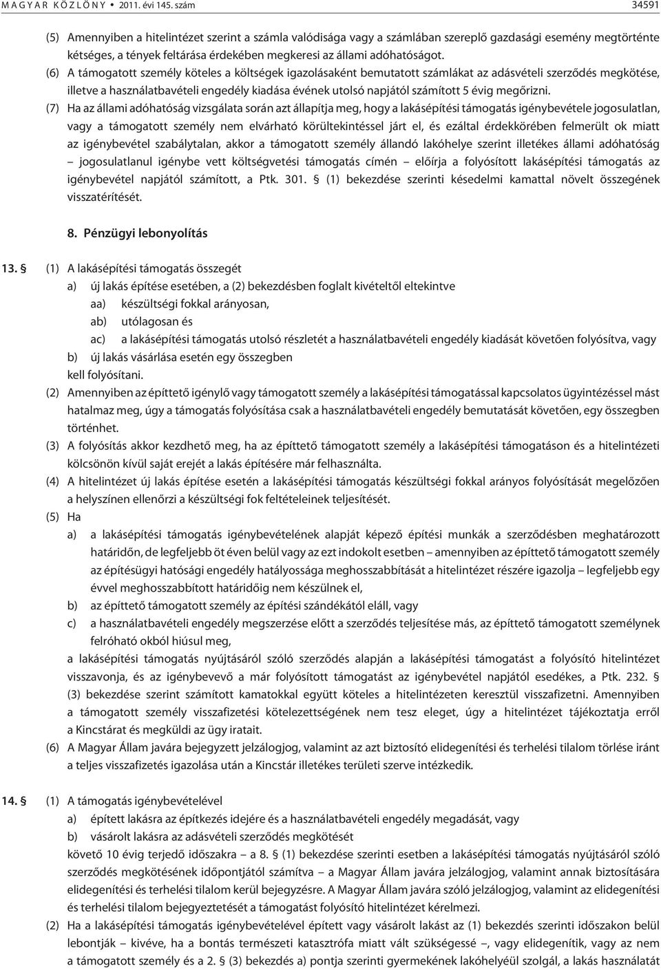 (6) A támogatott személy köteles a költségek igazolásaként bemutatott számlákat az adásvételi szerzõdés megkötése, illetve a használatbavételi engedély kiadása évének utolsó napjától számított 5 évig