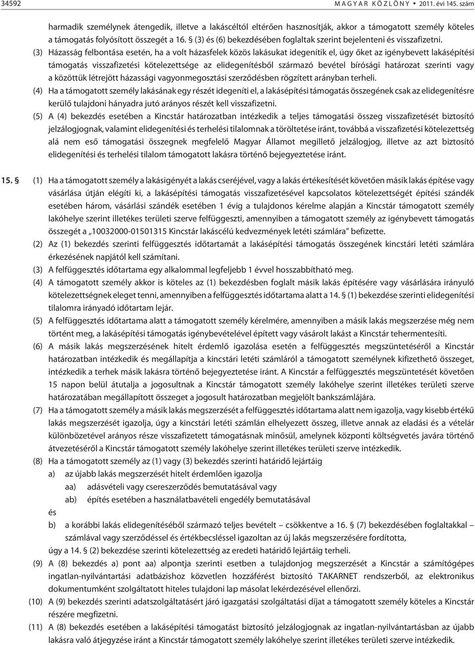 (3) Házasság felbontása esetén, ha a volt házasfelek közös ukat idegenítik el, úgy õket az igénybevett építési támogatás visszafizetési kötelezettsége az elidegenítésbõl származó bevétel bírósági