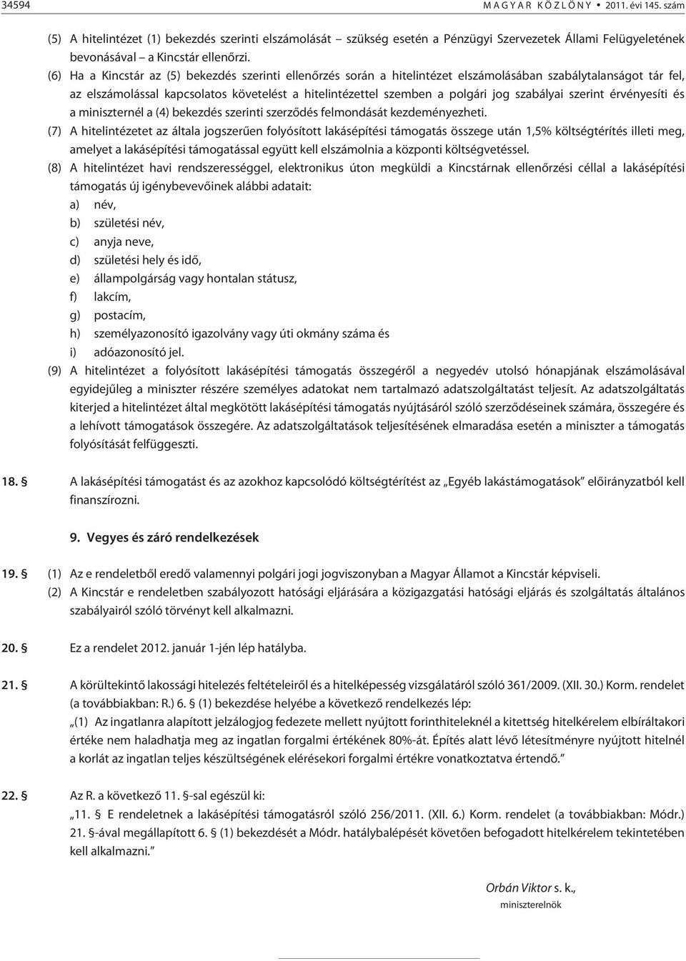 szabályai szerint érvényesíti és a miniszternél a (4) bekezdés szerinti szerzõdés felmondását kezdeményezheti.