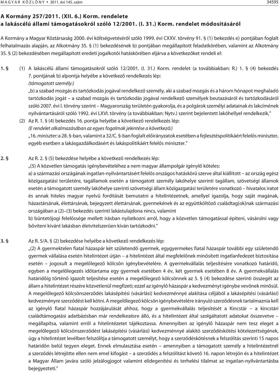 (1) bekezdésének b) pontjában megállapított feladatkörében, valamint az Alkotmány 35. (2) bekezdésében megállapított eredeti jogalkotói hatáskörében eljárva a következõket rendeli el: 1.