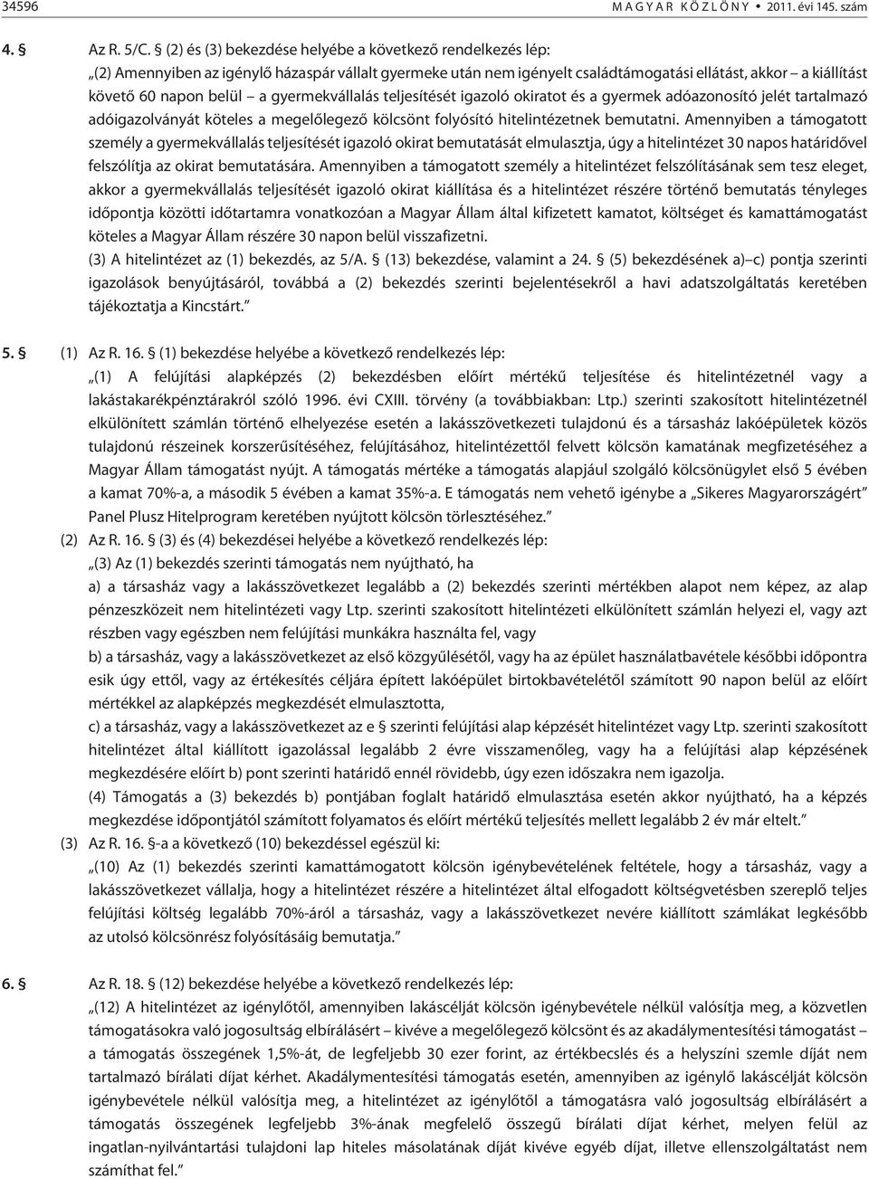 gyermekvállalás teljesítését igazoló okiratot és a gyermek adóazonosító jelét tartalmazó adóigazolványát köteles a megelõlegezõ kölcsönt folyósító hitelintézetnek bemutatni.