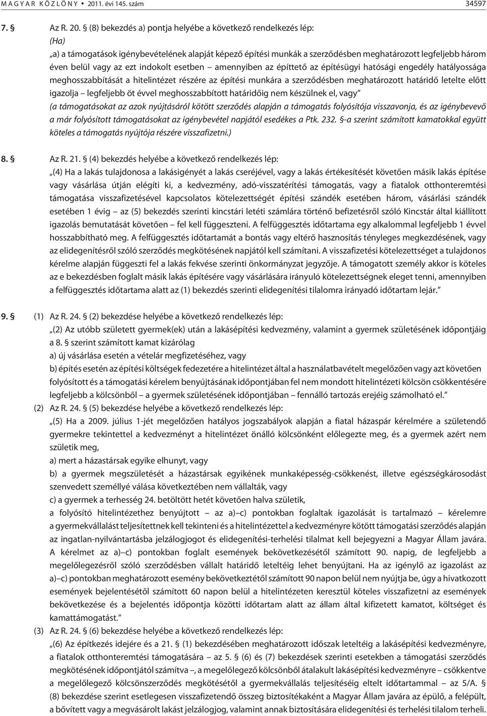indokolt esetben amennyiben az építtetõ az építésügyi hatósági engedély hatályossága meghosszabbítását a hitelintézet részére az építési munkára a szerzõdésben meghatározott határidõ letelte elõtt