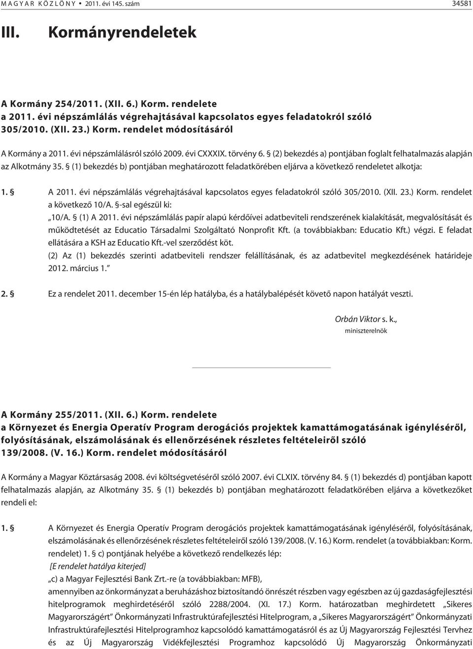 A évi népszámlálás végrehajtásával kapcsolatos egyes feladatokról szóló 305/2010. (XII. 23.) Korm. rendelet a következõ 10/A. -sal egészül ki: 10/A.
