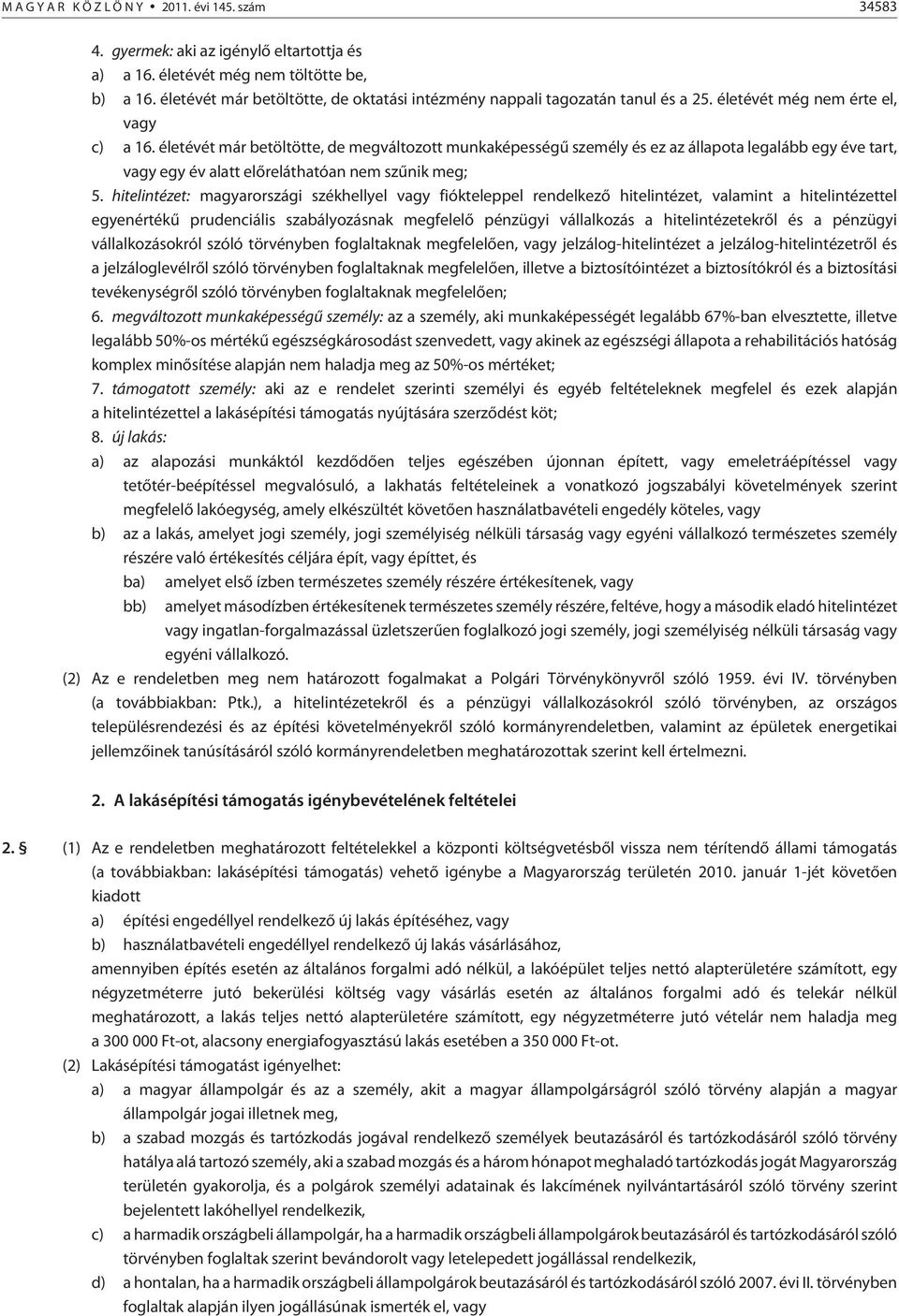 életévét már betöltötte, de megváltozott munkaképességû személy és ez az állapota legalább egy éve tart, vagy egy év alatt elõreláthatóan nem szûnik meg; 5.