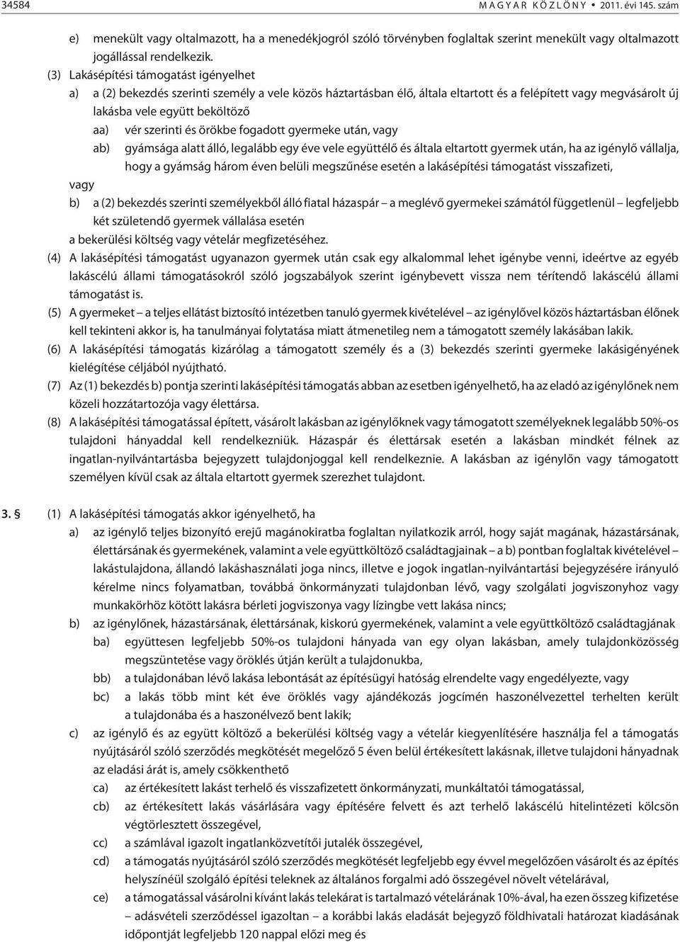 és örökbe fogadott gyermeke után, vagy ab) gyámsága alatt álló, legalább egy éve vele együttélõ és általa eltartott gyermek után, ha az igénylõ vállalja, hogy a gyámság három éven belüli megszûnése