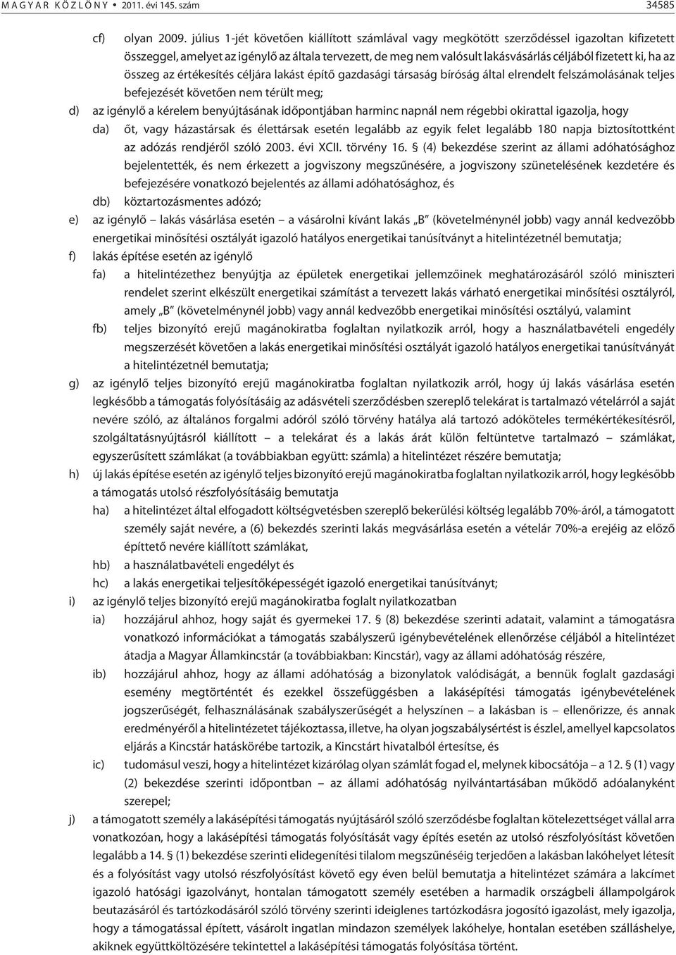 összeg az értékesítés céljára t építõ gazdasági társaság bíróság által elrendelt felszámolásának teljes befejezését követõen nem térült meg; d) az igénylõ a kérelem benyújtásának idõpontjában harminc