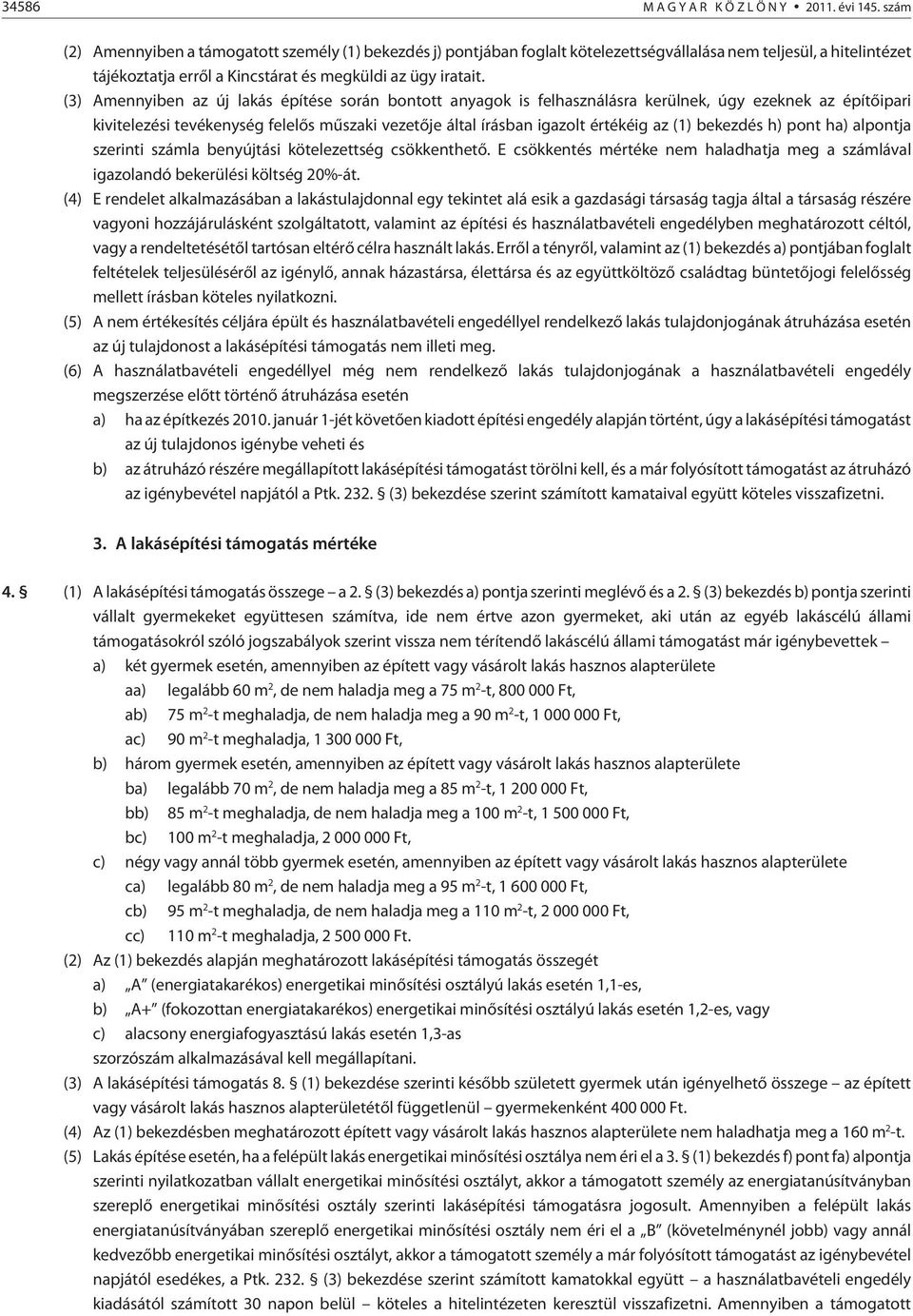 (3) Amennyiben az új építése során bontott anyagok is felhasználásra kerülnek, úgy ezeknek az építõipari kivitelezési tevékenység felelõs mûszaki vezetõje által írásban igazolt értékéig az (1)