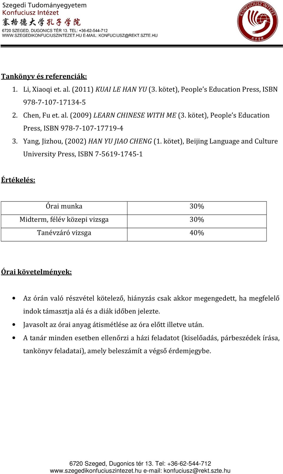 kötet), Beijing Language and Culture University Press, ISBN 7-5619-1745-1 Értékelés: Órai munka 30% Midterm, félév közepi vizsga 30% Tanévzáró vizsga 40% Órai követelmények: Az órán való részvétel