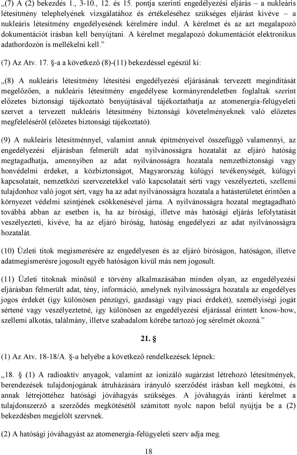 A kérelmet és az azt megalapozó dokumentációt írásban kell benyújtani. A kérelmet megalapozó dokumentációt elektronikus adathordozón is mellékelni kell. (7) Az Atv. 17.