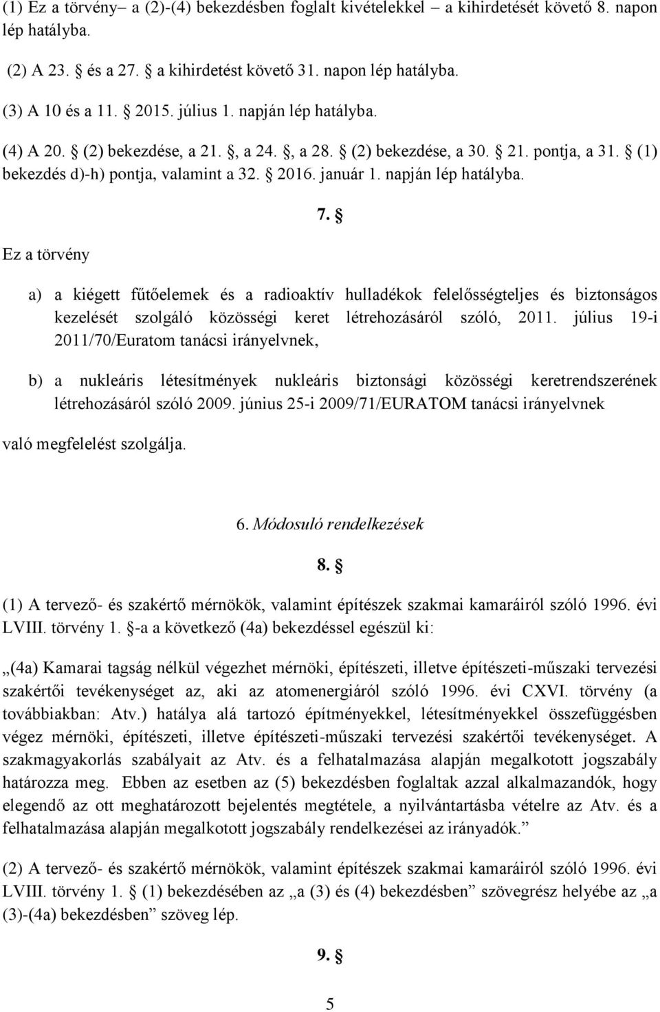 a) a kiégett fűtőelemek és a radioaktív hulladékok felelősségteljes és biztonságos kezelését szolgáló közösségi keret létrehozásáról szóló, 2011.