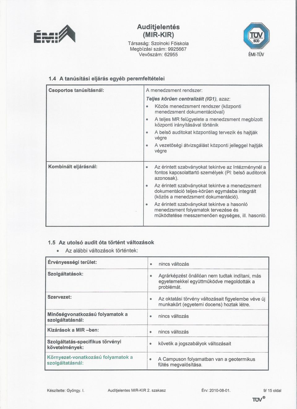 vezetoségiátvizsgálástközpontijelleggelhajtják végre Kombinált eljárásnál: Az érintettszabványokatekintveaz Intézménynéla fontoskapcsolattartószemélyek(pi:belsoauditorok azonosak) Az