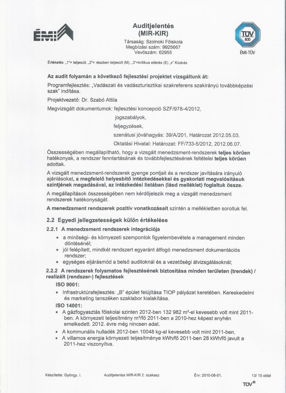 koncepció SZF/978-4/2012, jogszabályok, feljegyzések, szenátusi jóváhagyás: 39/A/201, Határozat 20120503 Oktatási Hivatal:Határozat: FF/733-5/2012, 20120607 Összességében megállapítható, hogya