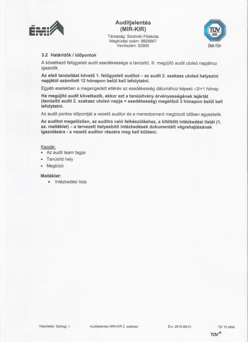 megújító audit következik,akkor azt a tanúsítvány érvényességének lejártát (tanúsító audit 2 szakasz utolsó napja = esedékesség) megelozo 3 hónapon belül kell lefolytatni Az audit pontosidopontjáta