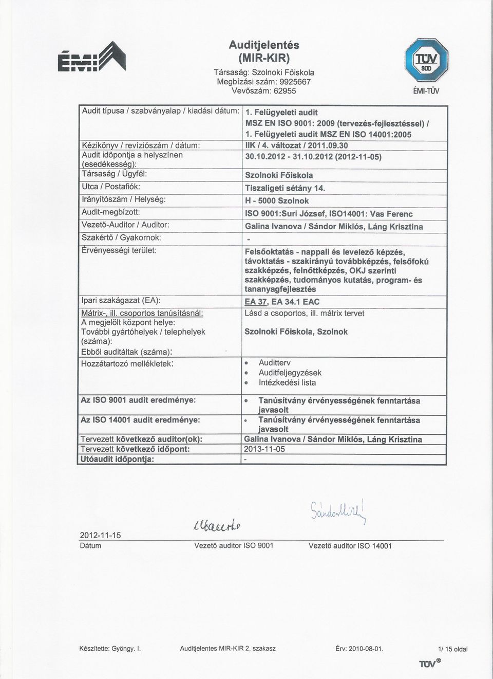 Tiszaligetisétány 14 IrányítószámI Helység: H - 5000 Szolnok Audit-megbízott: ISO9001:SuriJózsef, 15014001:Vas Ferenc Vezetö-AuditorIAuditor: Szakérto I Gyakornok: Galina Ivanova I Sándor Miklós,
