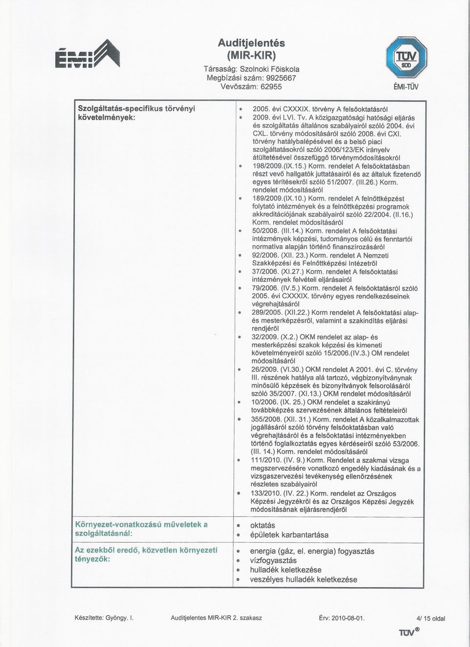 átültetésévei összefüggo törvénymódosításokról 198/2009(IX15) Korm rendelet A felsöoktatásban részt vevö hallgatók juttatásairól és az általuk fizetendo egyes térítésekröl szóló 51/2007 (11126)Korm