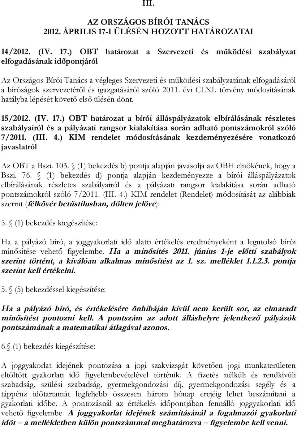 ) OBT határozat a Szervezeti és működési szabályzat elfogadásának időpontjáról Az Országos Bírói Tanács a végleges Szervezeti és működési szabályzatának elfogadásáról a bíróságok szervezetéről és