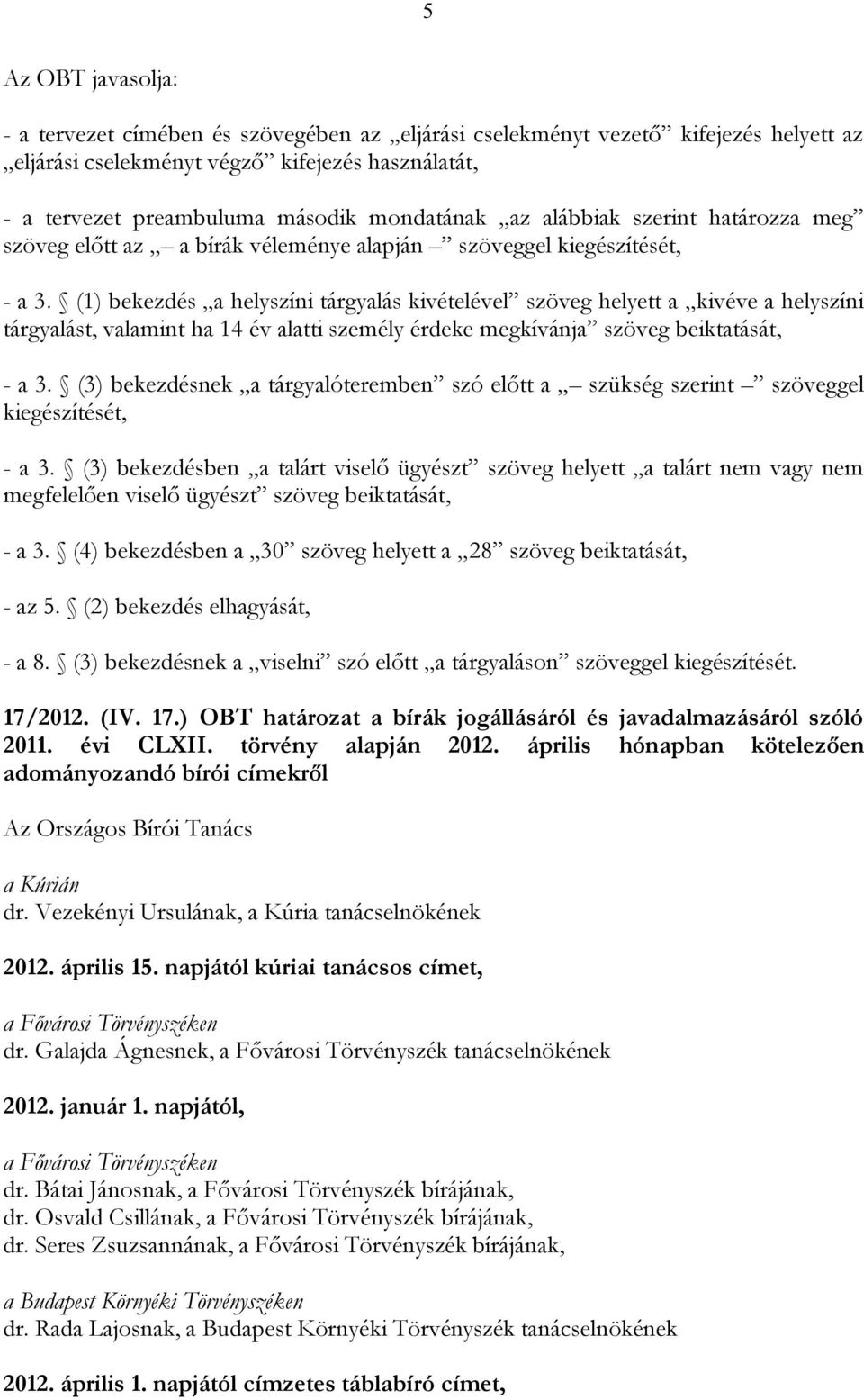 (1) bekezdés a helyszíni tárgyalás kivételével szöveg helyett a kivéve a helyszíni tárgyalást, valamint ha 14 év alatti személy érdeke megkívánja szöveg beiktatását, - a 3.