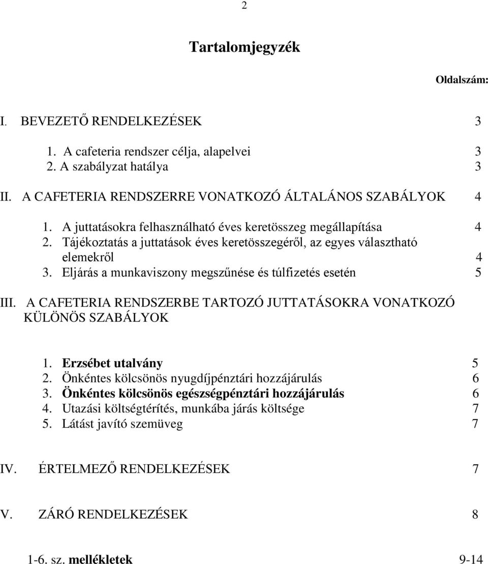 Eljárás a munkaviszony megszűnése és túlfizetés esetén 5 III. A CAFETERIA RENDSZERBE TARTOZÓ JUTTATÁSOKRA VONATKOZÓ KÜLÖNÖS SZABÁLYOK 1. Erzsébet utalvány 5 2.