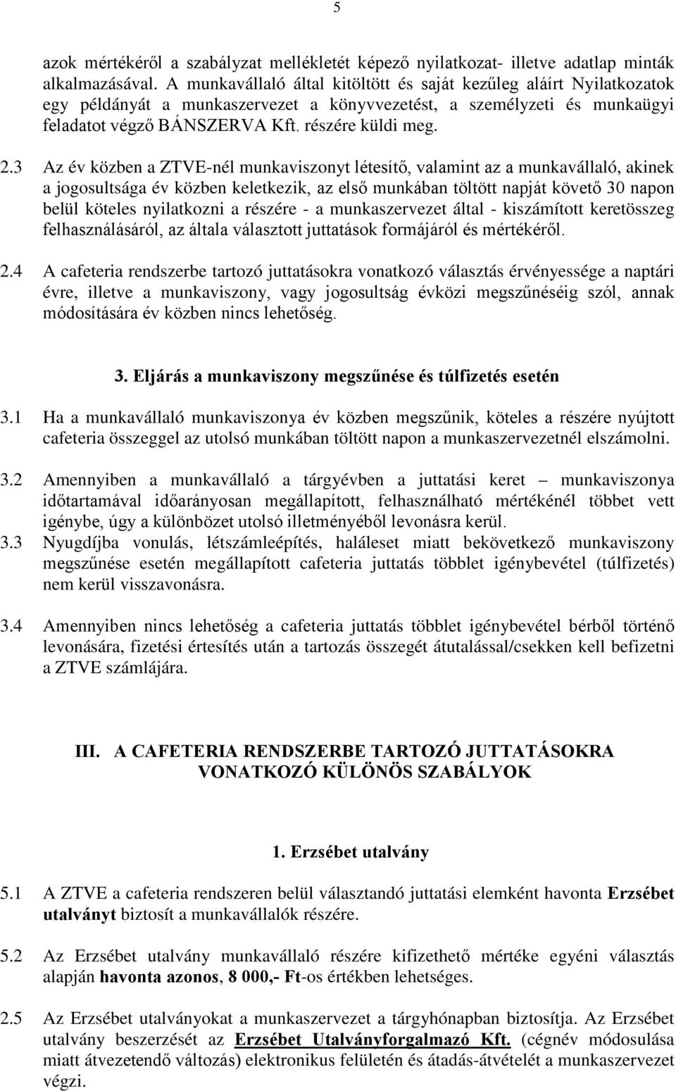 3 Az év közben a ZTVE-nél munkaviszonyt létesítő, valamint az a munkavállaló, akinek a jogosultsága év közben keletkezik, az első munkában töltött napját követő 30 napon belül köteles nyilatkozni a