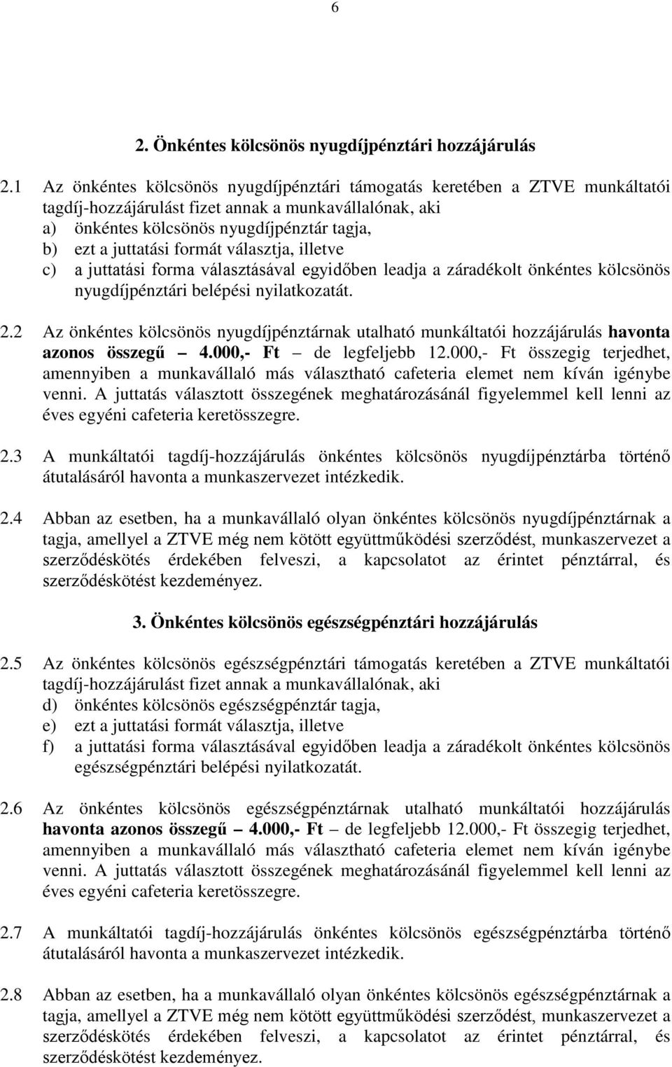 formát választja, illetve c) a juttatási forma választásával egyidőben leadja a záradékolt önkéntes kölcsönös nyugdíjpénztári belépési nyilatkozatát. 2.