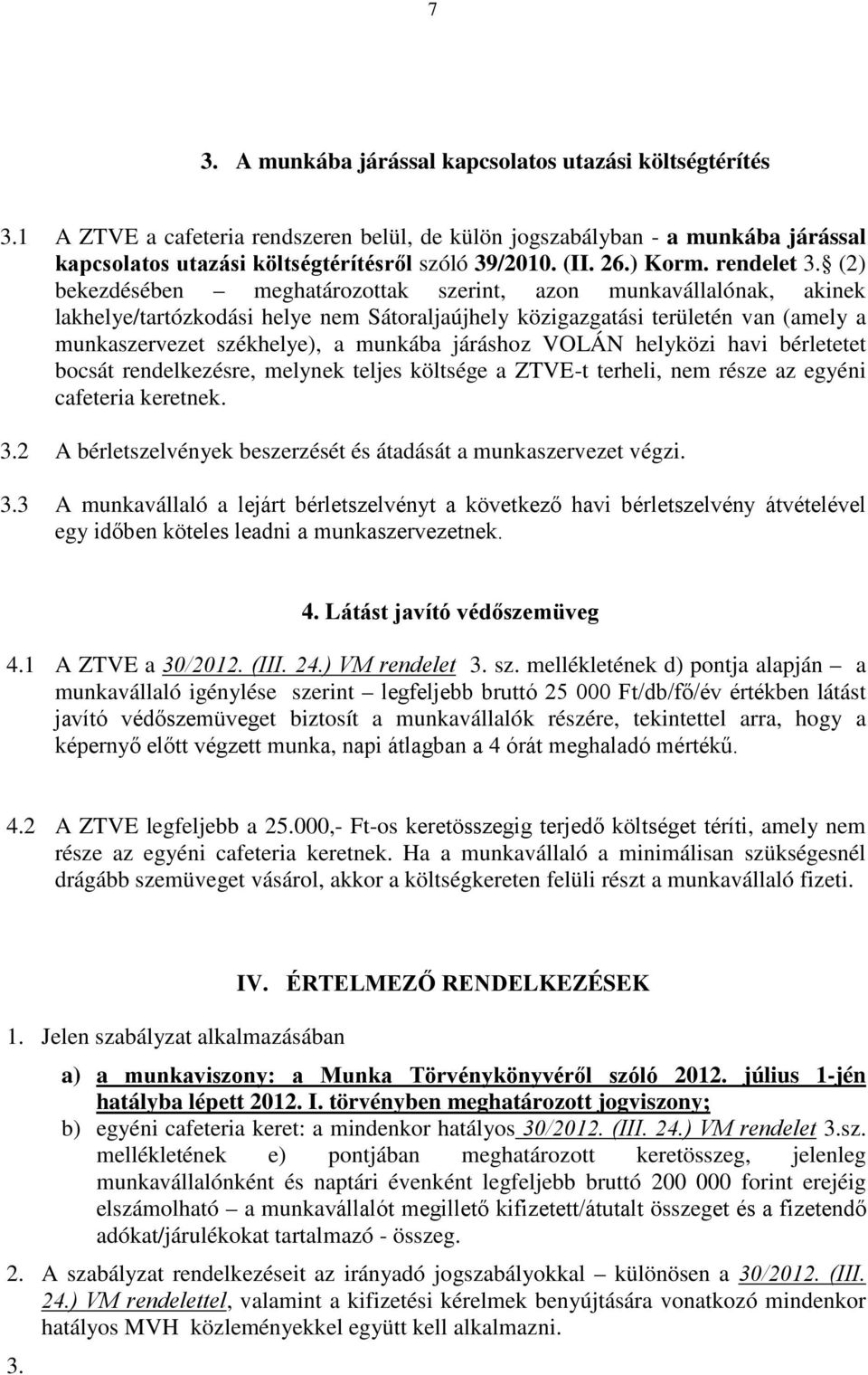 (2) bekezdésében meghatározottak szerint, azon munkavállalónak, akinek lakhelye/tartózkodási helye nem Sátoraljaújhely közigazgatási területén van (amely a munkaszervezet székhelye), a munkába