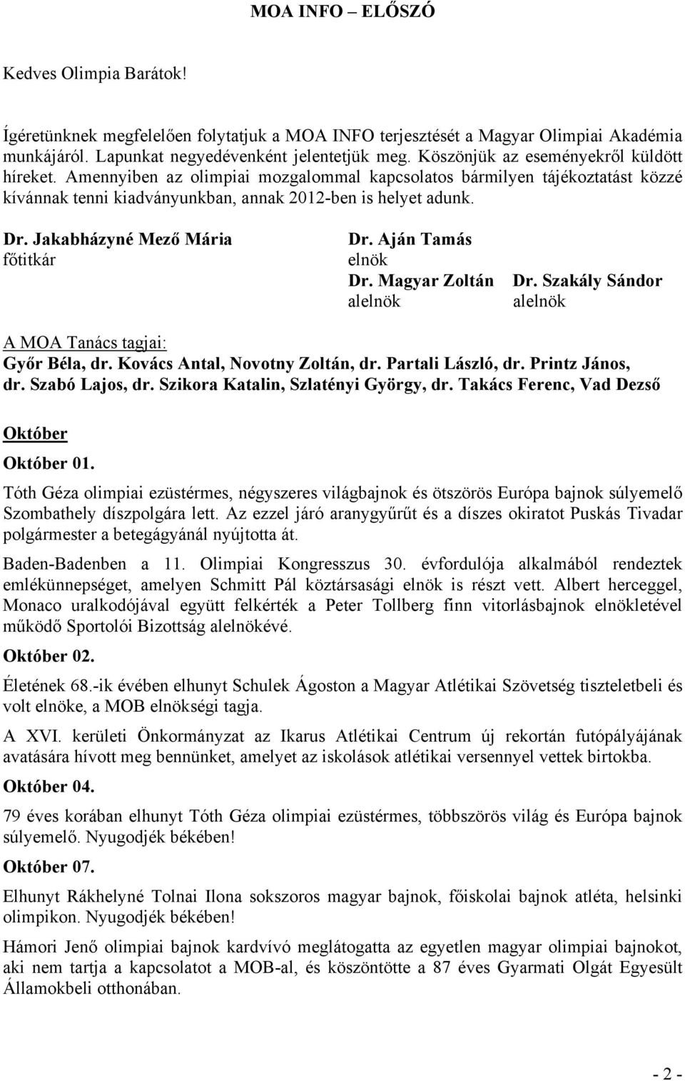 Jakabházyné Mező Mária főtitkár Dr. Aján Tamás elnök Dr. Magyar Zoltán alelnök Dr. Szakály Sándor alelnök A MOA Tanács tagjai: Győr Béla, dr. Kovács Antal, Novotny Zoltán, dr. Partali László, dr.