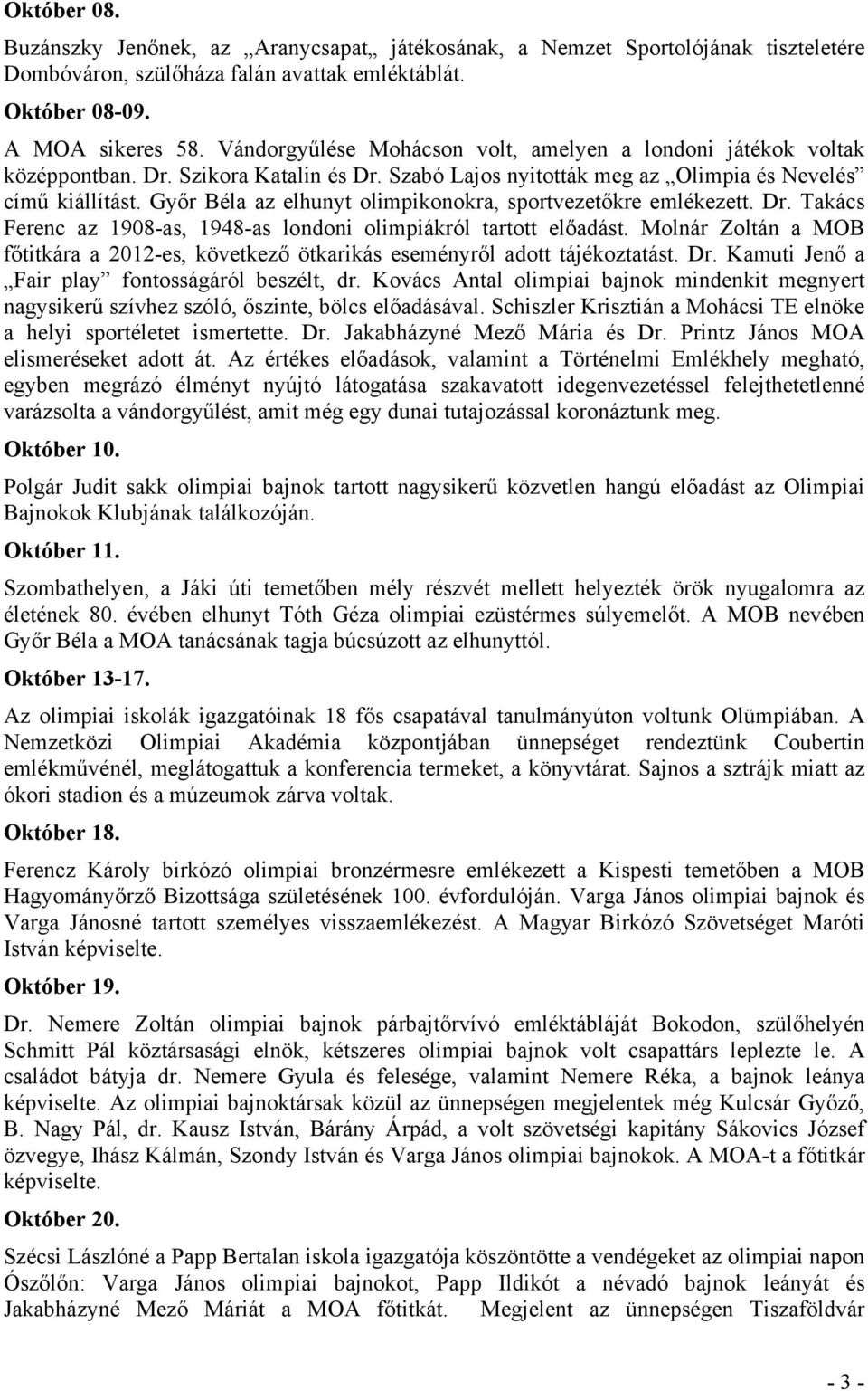 Győr Béla az elhunyt olimpikonokra, sportvezetőkre emlékezett. Dr. Takács Ferenc az 1908-as, 1948-as londoni olimpiákról tartott előadást.