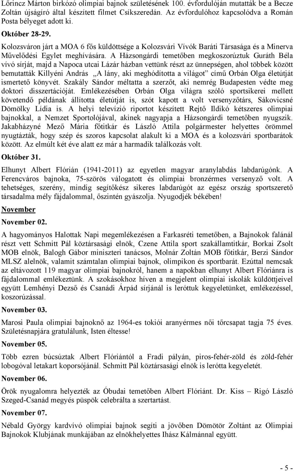 A Házsongárdi temetőben megkoszorúztuk Guráth Béla vívó sírját, majd a Napoca utcai Lázár házban vettünk részt az ünnepségen, ahol többek között bemutatták Killyéni András A lány, aki meghódította a