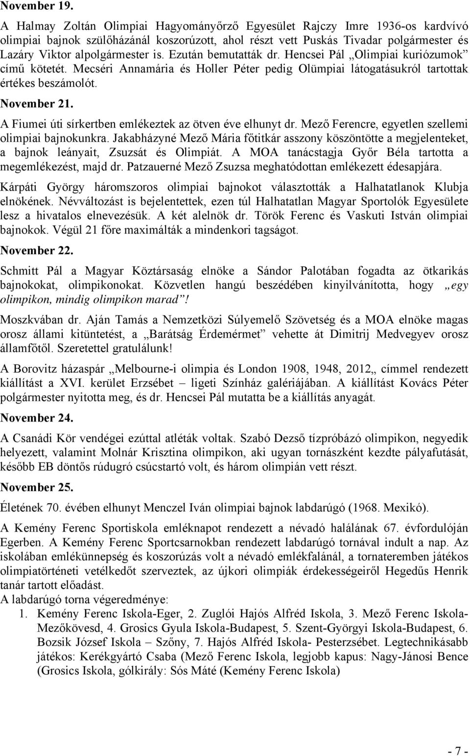 Ezután bemutatták dr. Hencsei Pál Olimpiai kuriózumok című kötetét. Mecséri Annamária és Holler Péter pedig Olümpiai látogatásukról tartottak értékes beszámolót. November 21.