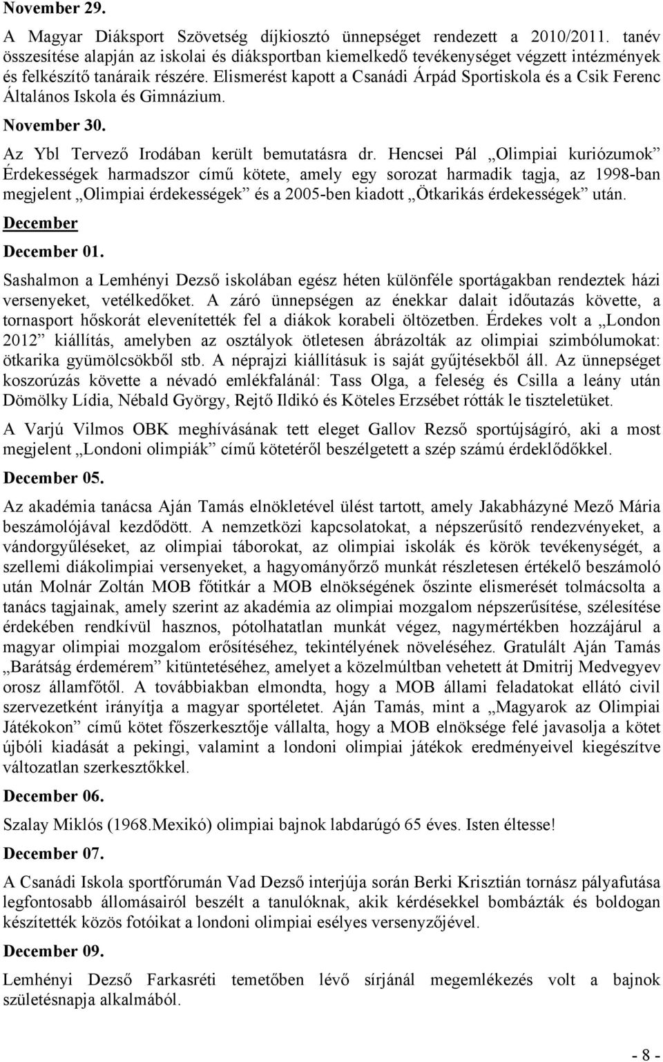 Elismerést kapott a Csanádi Árpád Sportiskola és a Csik Ferenc Általános Iskola és Gimnázium. November 30. Az Ybl Tervező Irodában került bemutatásra dr.
