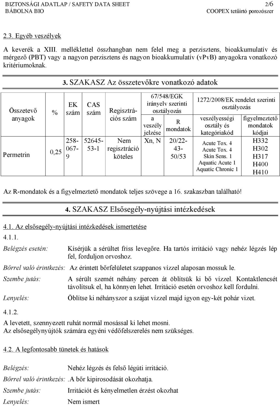 SZAKASZ Az összetevőkre vonatkozó adatok Összetevő anyagok Permetrin % 0,25 EK szám 258-067- 9 CAS szám 52645-53-1 Regisztrációs szám Nem regisztráció köteles 67/548/EGK irányelv szerinti osztályozás