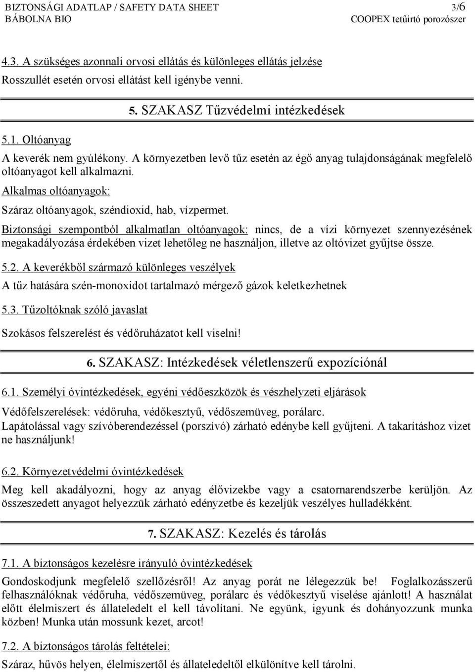 Alkalmas oltóanyagok: Száraz oltóanyagok, széndioxid, hab, vízpermet.