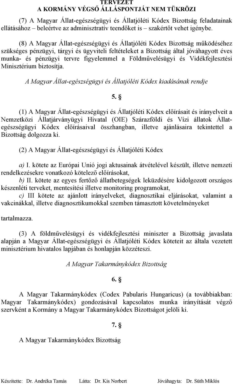 figyelemmel a Földművelésügyi és Vidékfejlesztési Minisztérium biztosítja. A Magyar Állat-egészségügyi és Állatjóléti Kódex kiadásának rendje 5.