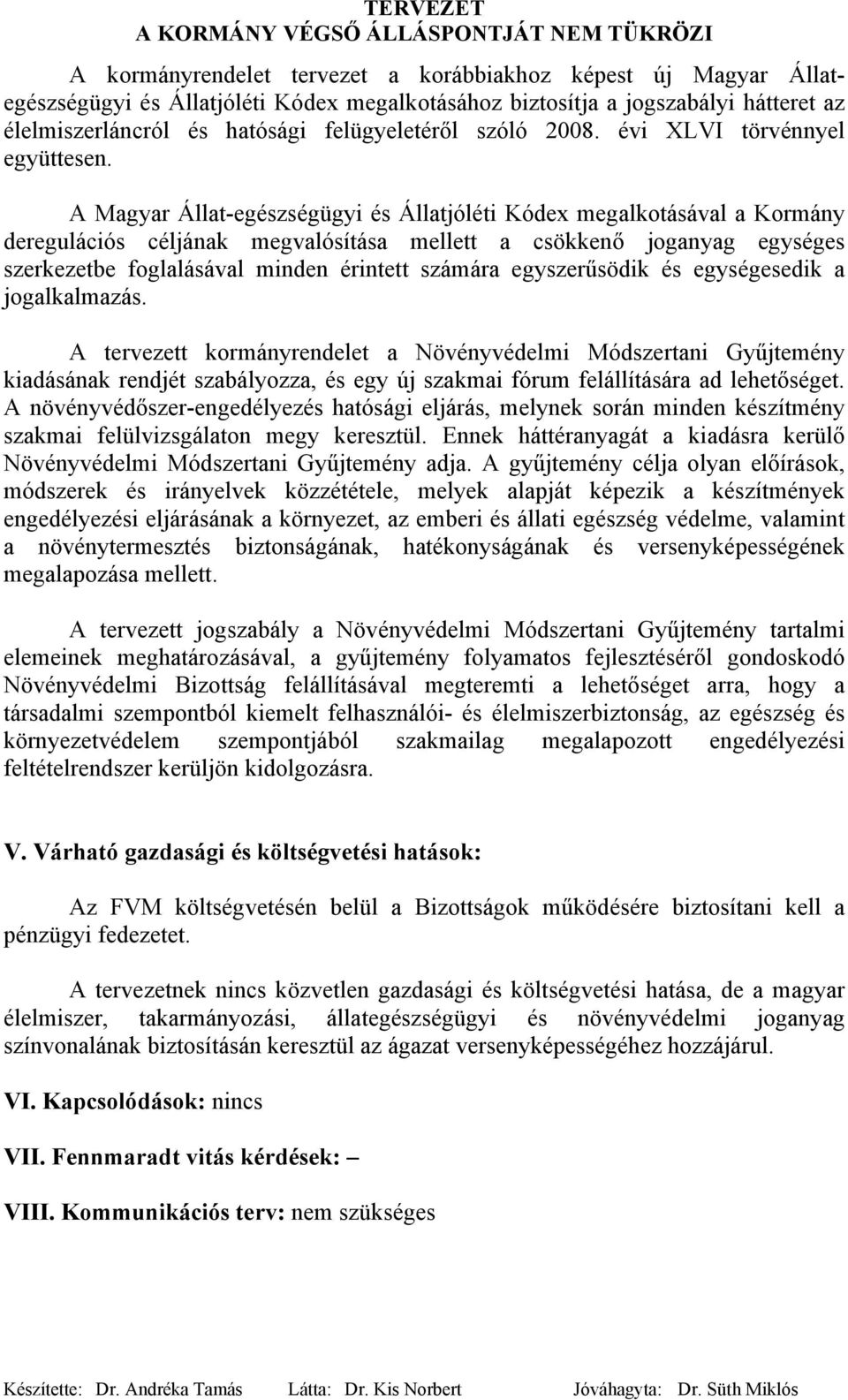 A Magyar Állat-egészségügyi és Állatjóléti Kódex megalkotásával a Kormány deregulációs céljának megvalósítása mellett a csökkenő joganyag egységes szerkezetbe foglalásával minden érintett számára