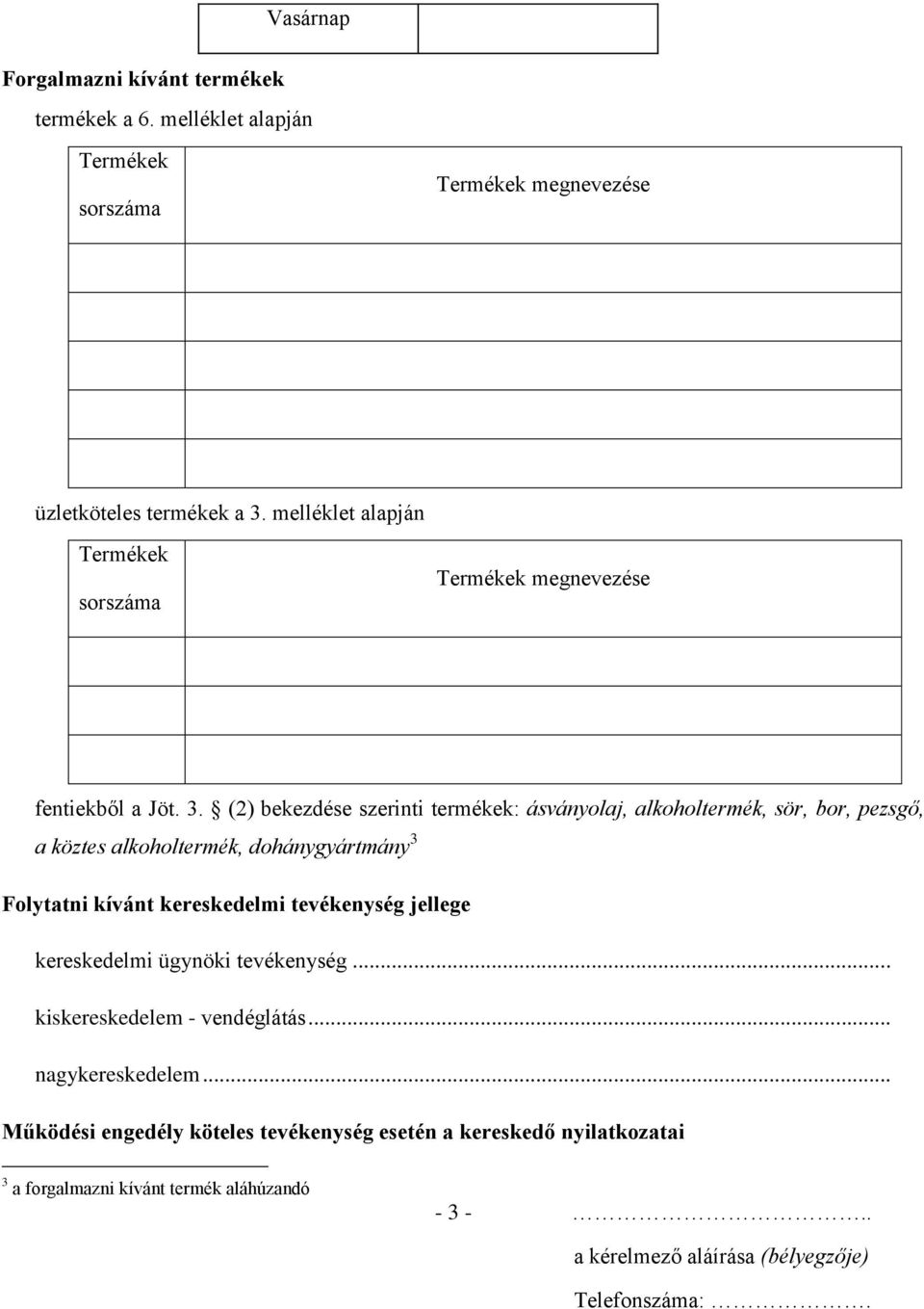 (2) bekezdése szerinti termékek: ásványolaj, alkoholtermék, sör, bor, pezsgő, a köztes alkoholtermék, dohánygyártmány 3 Folytatni kívánt
