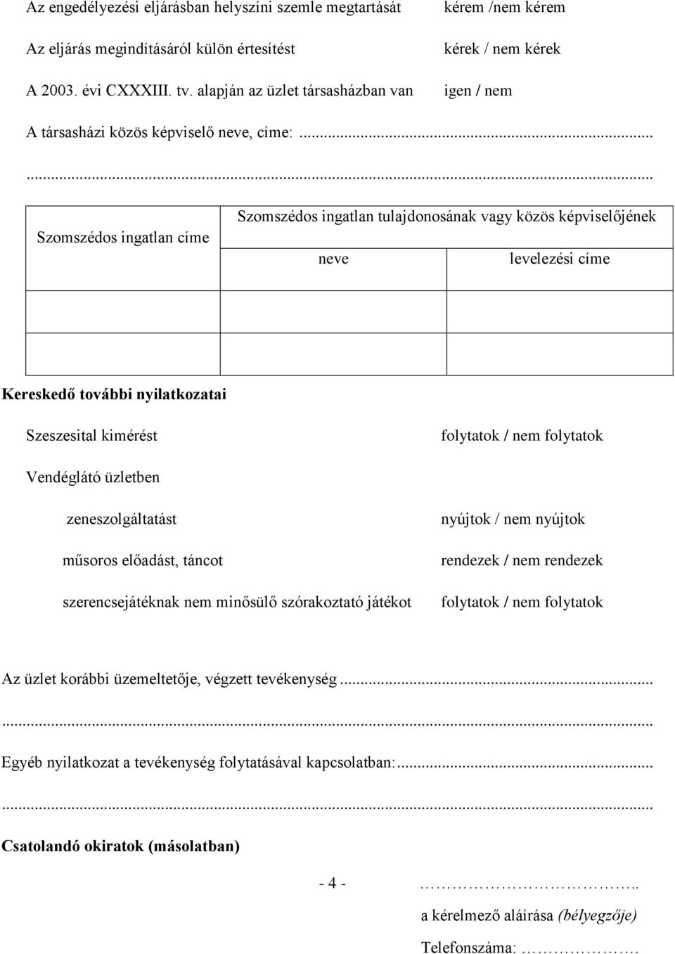 .. Szomszédos ingatlan címe Szomszédos ingatlan tulajdonosának vagy közös képviselőjének neve levelezési címe Kereskedő további nyilatkozatai Szeszesital kimérést folytatok / nem folytatok