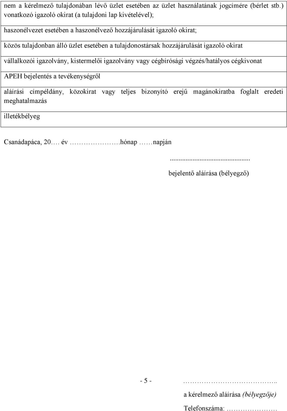 esetében a tulajdonostársak hozzájárulását igazoló okirat vállalkozói igazolvány, kistermelői igazolvány vagy cégbírósági végzés/hatályos cégkivonat APEH