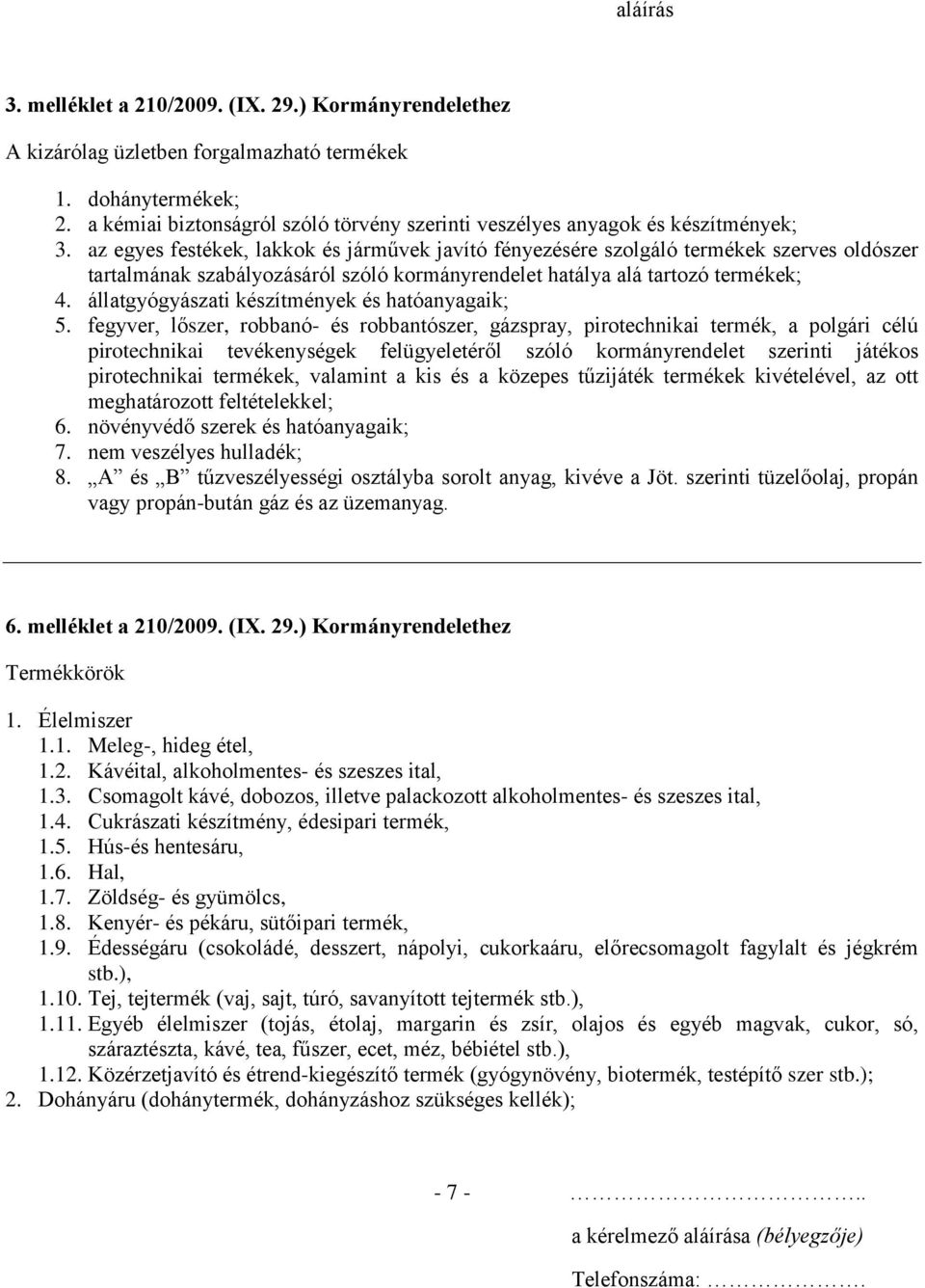 az egyes festékek, lakkok és járművek javító fényezésére szolgáló termékek szerves oldószer tartalmának szabályozásáról szóló kormányrendelet hatálya alá tartozó termékek; 4.