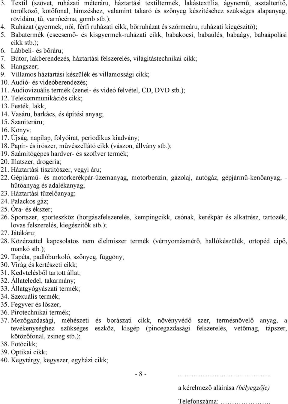 Babatermék (csecsemő- és kisgyermek-ruházati cikk, babakocsi, babaülés, babaágy, babaápolási cikk stb.); 6. Lábbeli- és bõráru; 7.