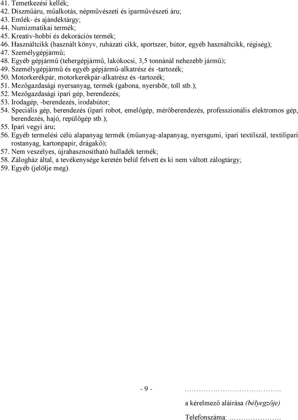 Személygépjármű és egyéb gépjármű-alkatrész és -tartozék; 50. Motorkerékpár, motorkerékpár-alkatrész és -tartozék; 51. Mezőgazdasági nyersanyag, termék (gabona, nyersbõr, toll stb.); 52.