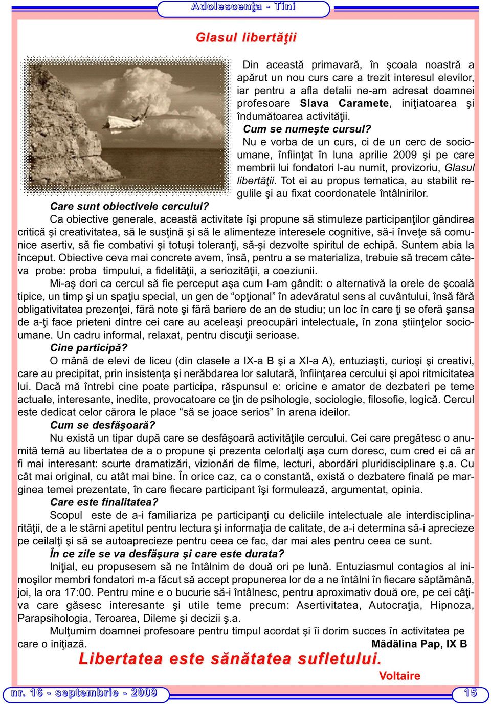 Nu e vorba de un curs, ci de un cerc de socioumane, înfiinţat în luna aprilie 2009 şi pe care membrii lui fondatori l-au numit, provizoriu, Glasul libertăţii.