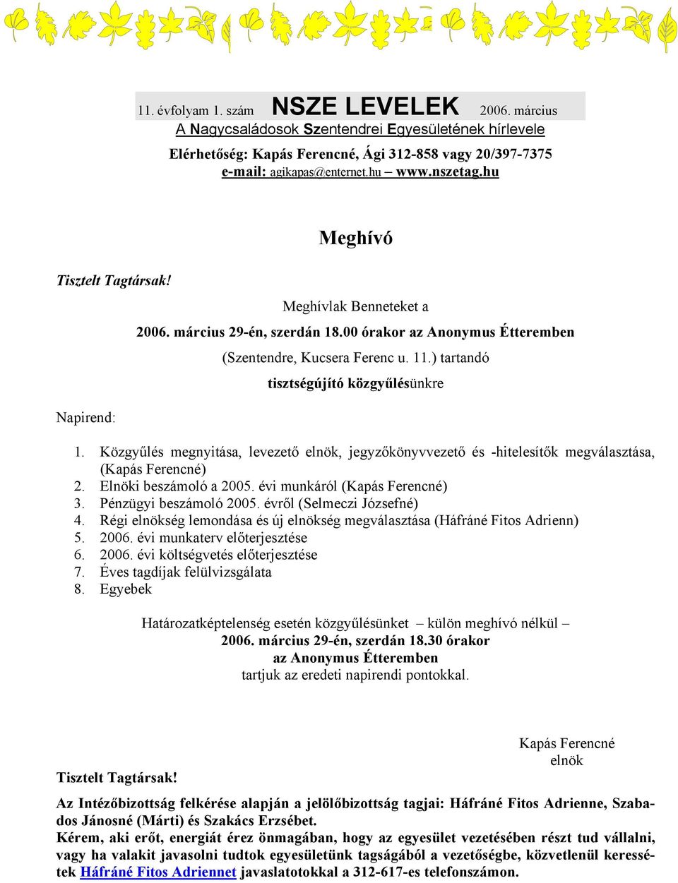 ) tartandó tisztségújító közgyűlésünkre 1. Közgyűlés megnyitása, levezető elnök, jegyzőkönyvvezető és -hitelesítők megválasztása, (Kapás Ferencné) 2. Elnöki beszámoló a 2005.