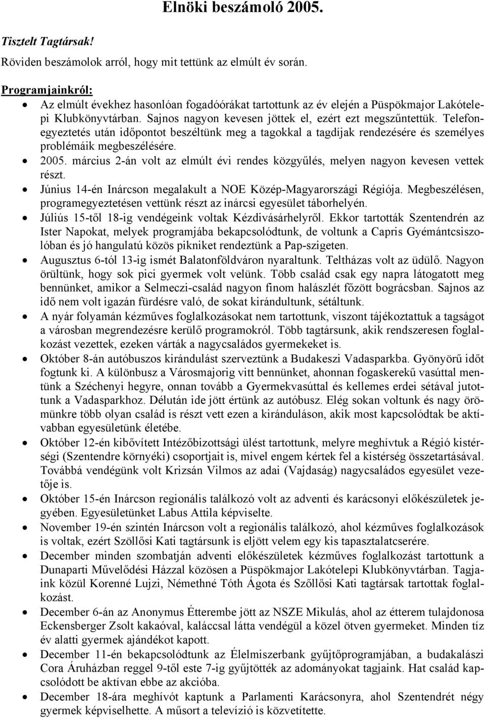 Telefonegyeztetés után időpontot beszéltünk meg a tagokkal a tagdíjak rendezésére és személyes problémáik megbeszélésére. 2005.
