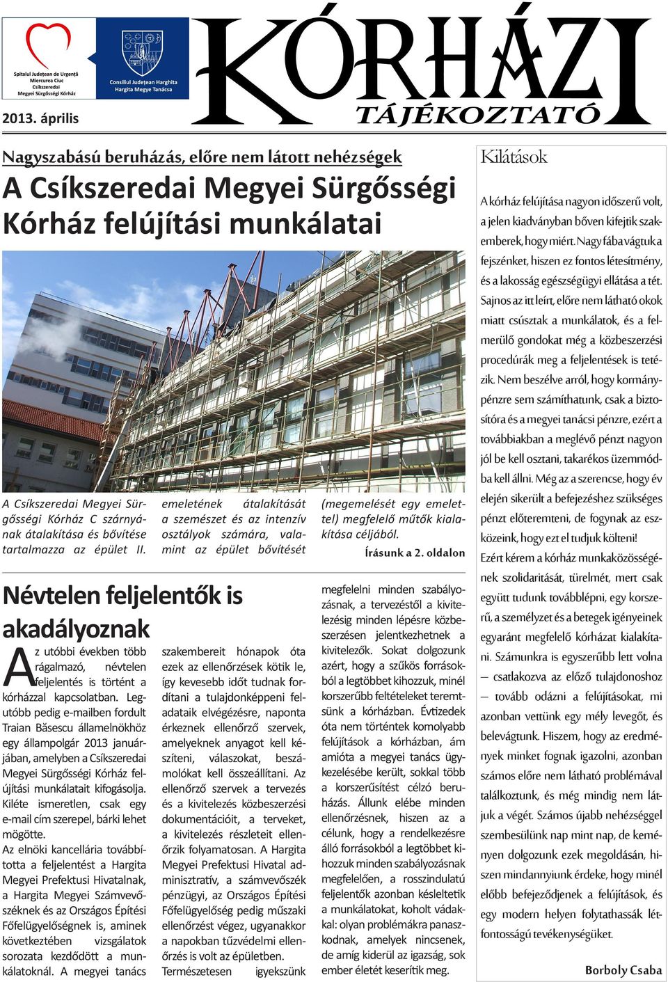 emeletének átalakítását a szemészet és az intenzív osztályok számára, valamint az épület bővítését Névtelen feljelentők is akadályoznak A z utóbbi években több rágalmazó, névtelen feljelentés is