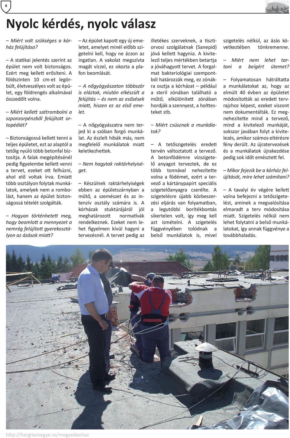 Biztonságossá kellett tenni a teljes épületet, ezt az alaptól a tetőig nyúló több betonfal biztosítja.