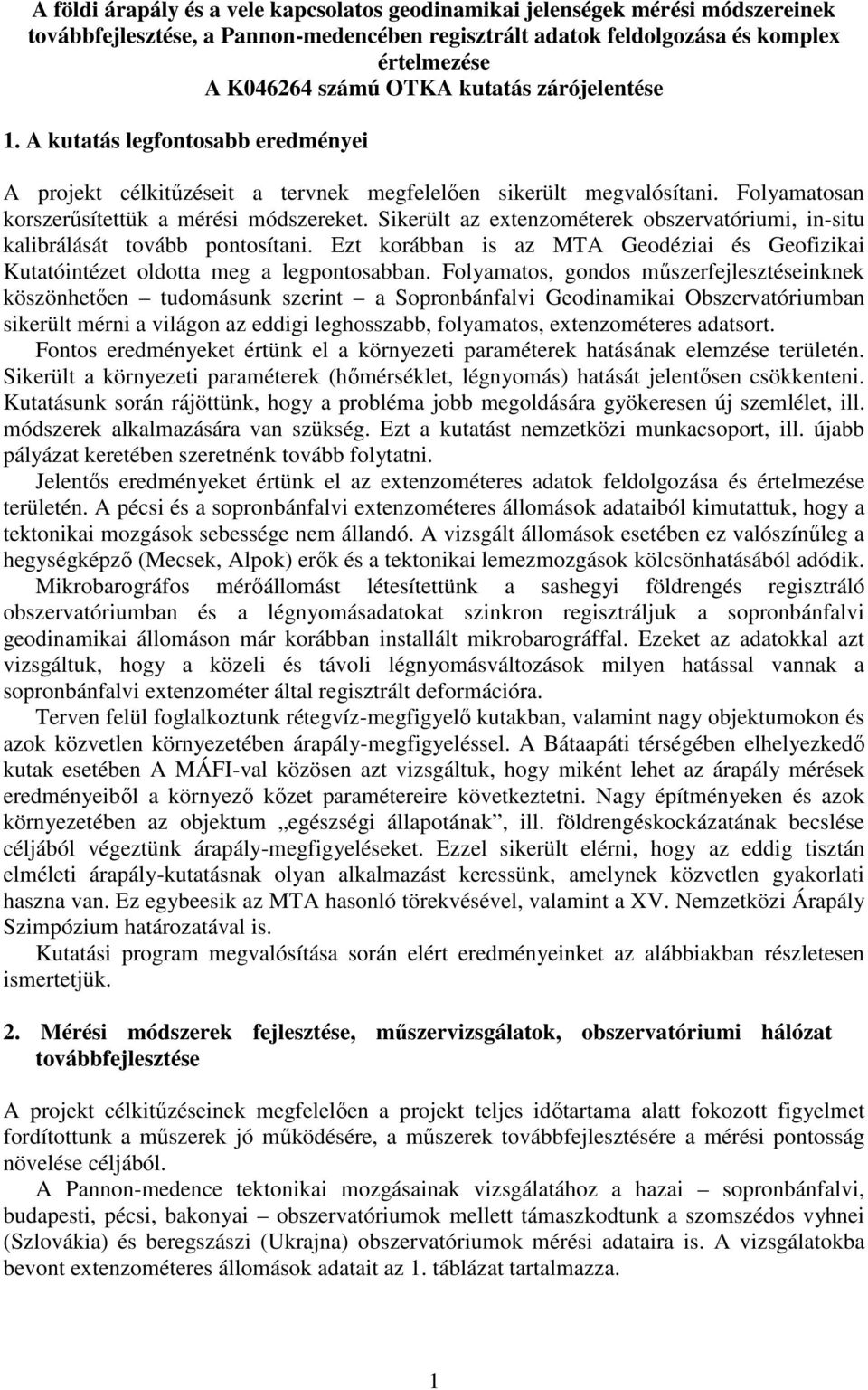 Sikerült az extenzométerek obszervatóriumi, in-situ kalibrálását tovább pontosítani. Ezt korábban is az MTA Geodéziai és Geofizikai Kutatóintézet oldotta meg a legpontosabban.