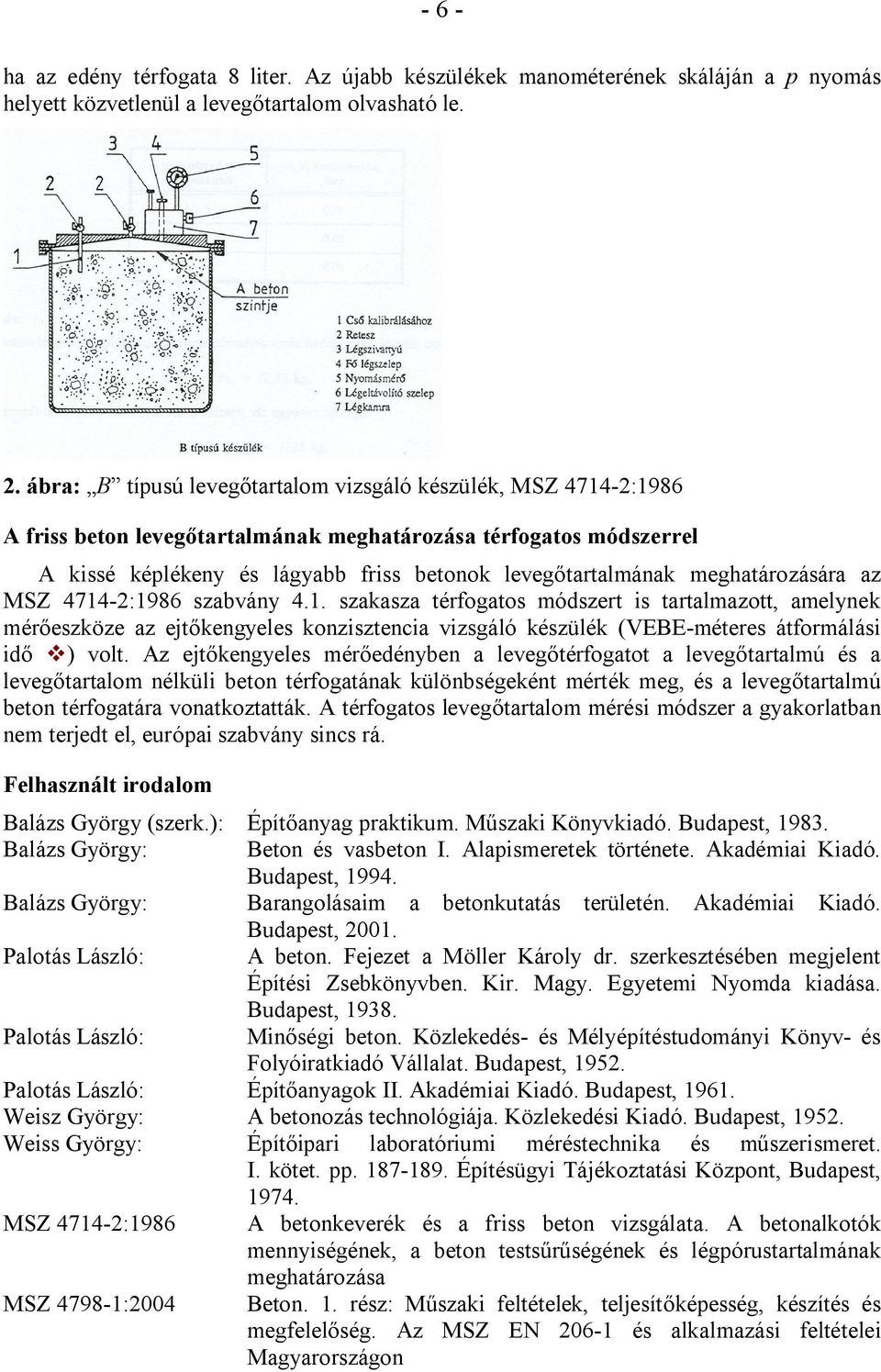 meghatározására az MSZ 4714-2:1986 szabvány 4.1. szakasza térfogatos módszert is tartalmazott, amelynek mérőeszköze az ejtőkengyeles konzisztencia vizsgáló készülék (VEBE-méteres átformálási idő v) volt.