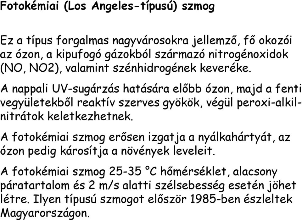 A nappali UV-sugárzás hatására előbb ózon, majd a fenti vegyületekből reaktív szerves gyökök, végül peroxi-alkilnitrátok keletkezhetnek.